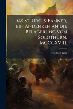Paperback Das St. Ursus-Panner, ein Andenken an die Belagerung von Solothurn, MCCCXVIII. [German] Book