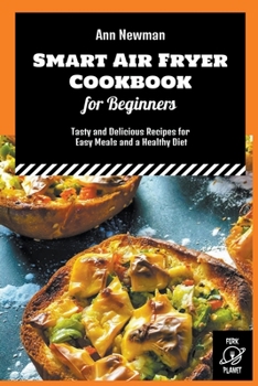 Paperback Smart Air Fryer Cookbook for Beginners: Tasty and Delicious Recipes for Easy Meals and a Healthy Diet Book