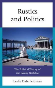 Hardcover Rustics and Politics: The Political Theory of The Beverly Hillbillies Book