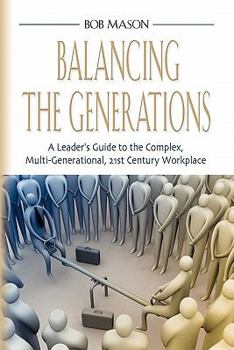 Paperback Balancing the Generations: A Leader's Guide to the Complex, Multi-Generational, 21st Century Workplace Book