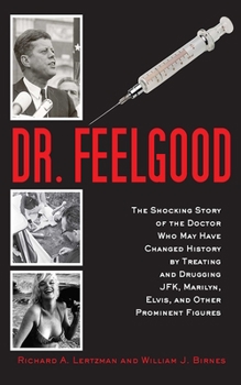 Hardcover Dr. Feelgood: The Shocking Story of the Doctor Who May Have Changed History by Treating and Drugging Jfk, Marilyn, Elvis, and Other Book