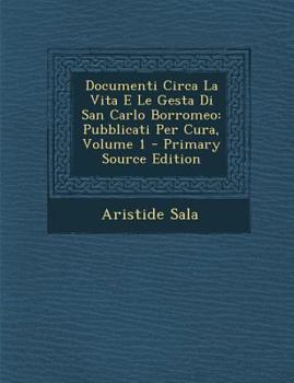 Paperback Documenti Circa La Vita E Le Gesta Di San Carlo Borromeo: Pubblicati Per Cura, Volume 1 [Italian] Book