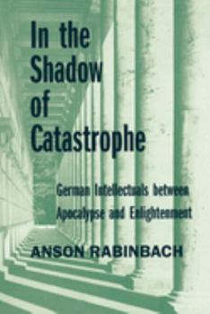 Paperback In the Shadow of Catastrophe: German Intellectuals Between Apocalypse and Enlightenment Volume 14 Book