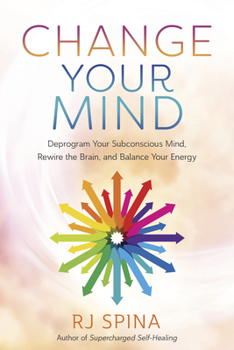 Paperback Change Your Mind: Deprogram Your Subconscious Mind, Rewire the Brain, and Balance Your Energy Book
