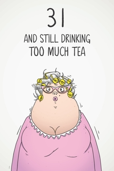 31 & Still Drinking Too Much Tea: Funny Women's 31st Birthday 122 Page Diary Journal Notebook Gift For Coffee Lovers
