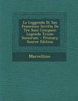 La Leggenda Di San Francesco Scritta Da Tre Suoi Compani: Legenda Trium Sociorum