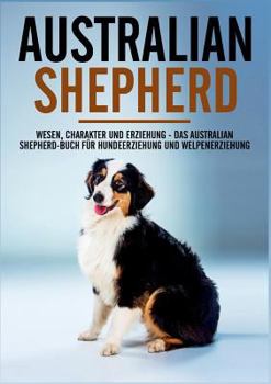 Paperback Australian Shepherd Bibel - Wesen, Charakter und Erziehung - Das Australian Shepherd Buch f?r Hundeerziehung und Welpenerziehung [German] Book