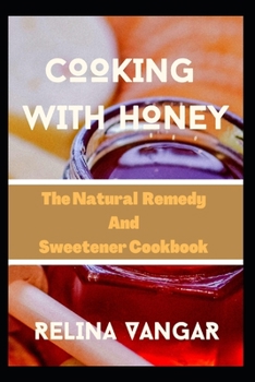 Paperback Cooking with Honey: The Natural Remedy and Sweetener Cookbook Book