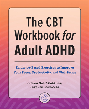 Paperback The CBT Workbook for Adult ADHD: Evidence-Based Exercises to Improve Your Focus, Productivity, and Wellbeing Book