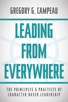 Leading From Everywhere: The Principles & Practices of Character Based Leadership