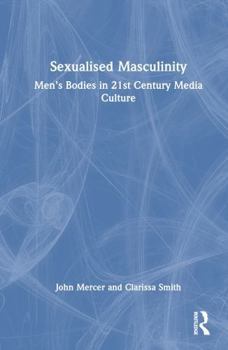 Hardcover Sexualised Masculinity: Men's Bodies in 21st Century Media Culture Book