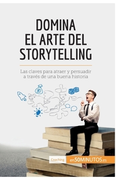 Paperback Domina el arte del storytelling: Las claves para atraer y persuadir a través de una buena historia [Spanish] Book