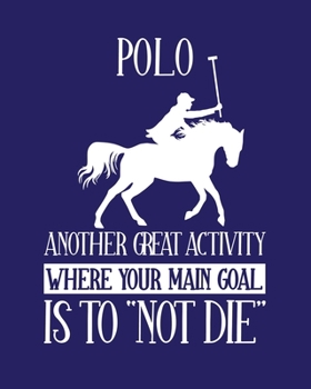 Polo Another Great Activity Where Your Main Goal Is to "Not Die": Polo Gift for People Who Play Polo - Funny Saying on Bright and Bold Cover - Blank Lined Journal or Notebook