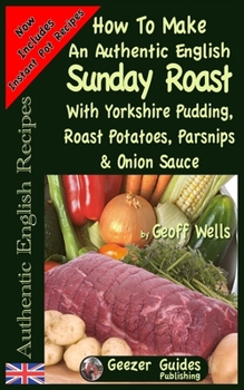 Paperback How To Make An Authentic English Sunday Roast: With Yorkshire Pudding, Roast Potatoes, Parsnips & Onion Sauce Book