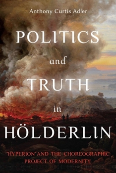 Hardcover Politics and Truth in Hölderlin: Hyperion and the Choreographic Project of Modernity Book