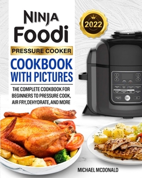 Paperback Ninja Foodi Pressure Cooker Cookbook with Pictures 2022: The Complete Cookbook for Beginners to Pressure Cook, Air Fry, Dehydrate, and More Book