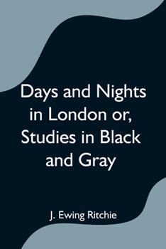 Paperback Days and Nights in London or, Studies in Black and Gray Book