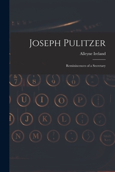 Joseph Pulitzer; reminiscences of a secretary