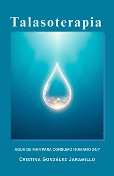 Talasoterapia: Agua de Mar para Consumo Humano 24/7 Aplicaciones Clínicas y Cotidianas para la Salud Integral (Spanish Edition)