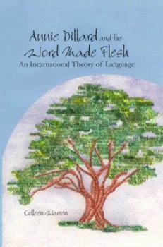 Hardcover Annie Dillard and the Word Made Flesh: An Incarnational Theory of Language Book