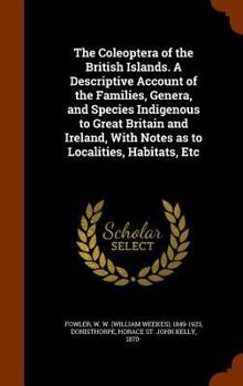 The Coleoptera of the British Islands. a Descriptive Account of the Families, Genera, and Species Indigenous to Great Britain and Ireland, with Notes as to Localities, Habitats, Etc - Book  of the Coleoptera of the British Islands