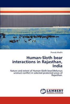 Human-Sloth bear interactions in Rajasthan, India: Nature and extent of Human-Sloth bear(Melursus ursinus) conflict in selected protected areas of Rajasthan.