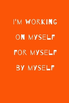 I'm working on myself for myself by myself: Lined 120 Page Notebook (6"x 9")