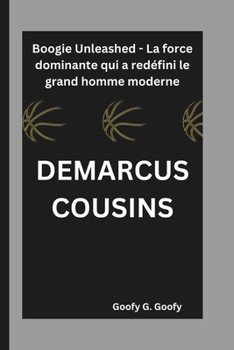 Paperback Demarcus Cousins: Boogie Unleashed - La force dominante qui a redéfini le grand homme moderne [French] Book