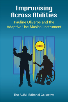 Paperback Improvising Across Abilities: Pauline Oliveros and the Adaptive Use Musical Instrument Book