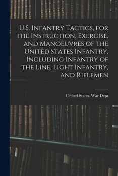 Paperback U.S. Infantry Tactics, for the Instruction, Exercise, and Manoeuvres of the United States Infantry, Including Infantry of the Line, Light Infantry, an Book