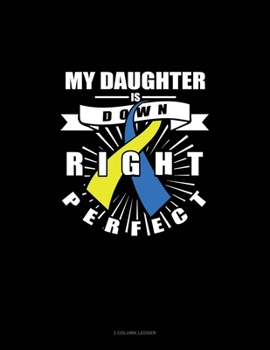 My Daughter Is Down Right Perfect: 3 Column Ledger