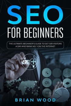 Paperback SEO for Beginners: The Ultimate Beginner's Guide to Get 500 Visitors a Day and Rank No. 1 on the Internet Book