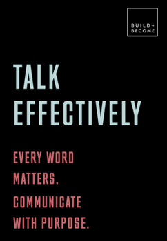 Paperback Talk Effectively: Every Word Matters. Communicate with Purpose.: 20 Thought-Provoking Lessons Book