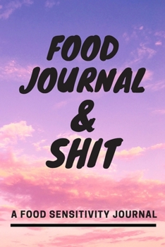 Food Journal and Shit: A 90 Day Guided Food and Fitness Journal Diary Log Notebook to document and record food sensitivity, intolerance and allergy symptoms and exercise for a better healthier You!