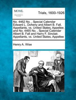 Paperback No. 4462 No., Special Calendar Edward L. Doheny and Albert B. Fall, Appellants, vs. United States, Appellee. and No. 4465 No., Special Calendar Albert Book