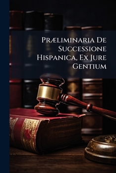 Paperback Præliminaria De Successione Hispanica, Ex Jure Gentium Book