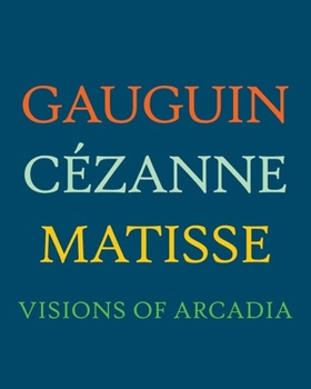 Hardcover Gauguin, Cézanne, Matisse: Visions of Arcadia Book