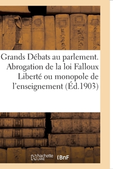Paperback Les Grands Débats au parlement. L'Abrogation de la loi Falloux Liberté ou monopole de l'enseignement [French] Book