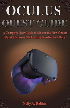 Paperback Oculus Quest Guide: A Complete User Guide to Master the New Oculus Quest All-in-one VR Gaming Headset in 1 Hour Book