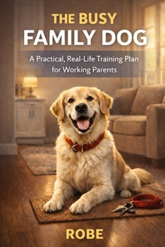 Paperback The Busy Family Dog: A Practical, Real-Life Training Plan for Working Parents Book