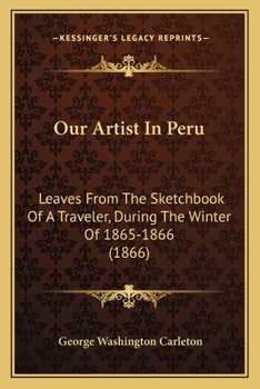 Paperback Our Artist In Peru: Leaves From The Sketchbook Of A Traveler, During The Winter Of 1865-1866 (1866) Book