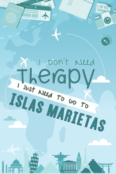 I Don't Need Therapy I Just Need To Go To Islas Marietas: Islas Marietas Travel Notebook / Vacation Journal / Diary / LogBook / Hand Lettering Funny Gift Idea For Travellers, Explorers, Backpackers, T