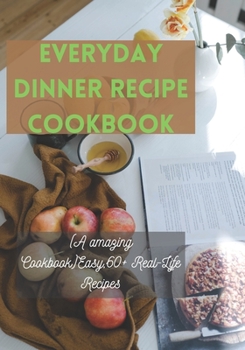 Paperback Everyday Dinner recipe cookbook: (A amazing Cookbook)Easy,60+ Real-Life Recipes Book