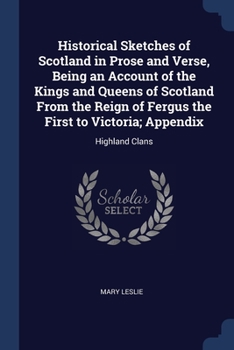 Paperback Historical Sketches of Scotland in Prose and Verse, Being an Account of the Kings and Queens of Scotland From the Reign of Fergus the First to Victori Book