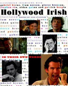 Hollywood Irish: In Their Own Words : Illustrated Interviews With Gabriel Byrne, Liam Neeson, Pierce Brosnan, Stephen Rea, Aidan Quinn and Patrick Bergin