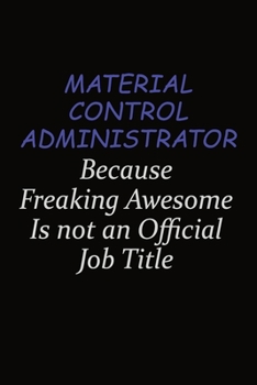 Material control administrator Because Freaking Awesome Is Not An Official Job Title: Career journal, notebook and writing journal for encouraging ... kids. A framework for building your career.