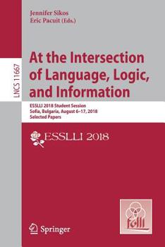 Paperback At the Intersection of Language, Logic, and Information: Esslli 2018 Student Session, Sofia, Bulgaria, August 6-17, 2018, Selected Papers Book