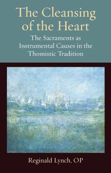 Paperback The Cleansing of the Heart: The Sacraments as Instrumental Causes in the Thomistic Tradition Book