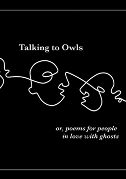 Paperback Talking to Owls, or, poems for people in love with ghosts Book