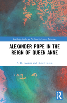 Alexander Pope in the Reign of Queen Anne: Reconsiderations of His Early Career